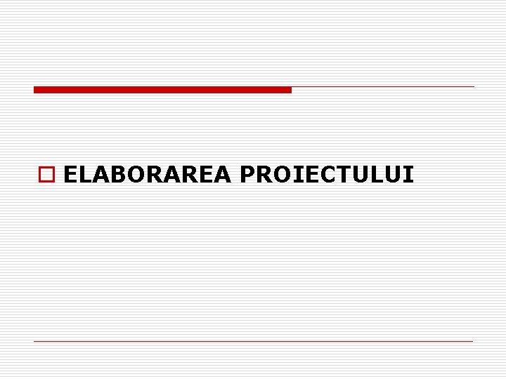 o ELABORAREA PROIECTULUI o ELABORAREA PROIECTULUI
