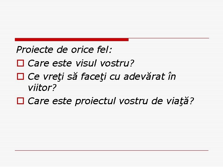 Proiecte de orice fel: o Care este visul vostru? o Ce vreţi să faceţi Proiecte de orice fel: o Care este visul vostru? o Ce vreţi să faceţi