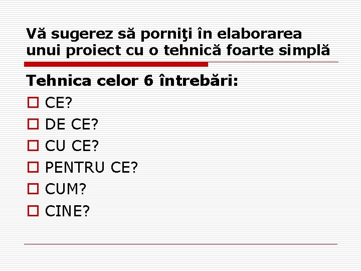 Vă sugerez să porniţi în elaborarea unui proiect cu o tehnică foarte simplă Tehnica Vă sugerez să porniţi în elaborarea unui proiect cu o tehnică foarte simplă Tehnica