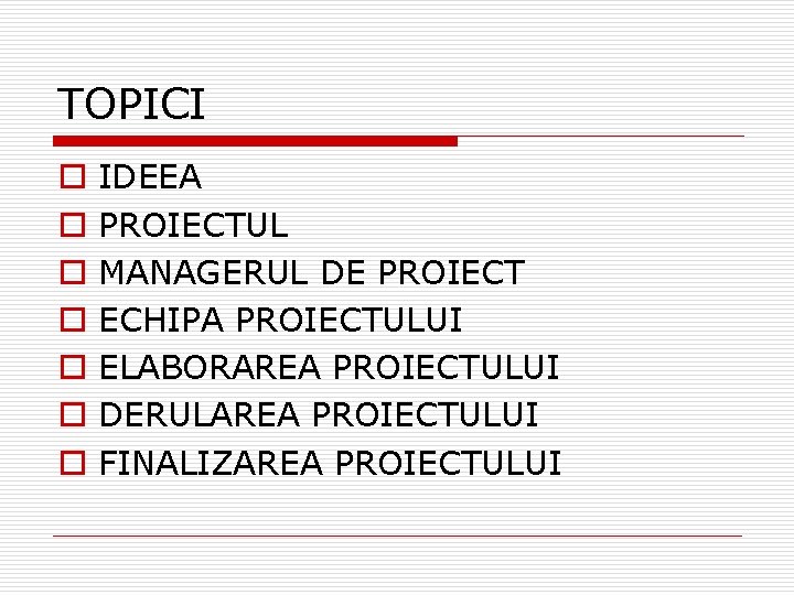TOPICI o o o o IDEEA PROIECTUL MANAGERUL DE PROIECT ECHIPA PROIECTULUI ELABORAREA PROIECTULUI TOPICI o o o o IDEEA PROIECTUL MANAGERUL DE PROIECT ECHIPA PROIECTULUI ELABORAREA PROIECTULUI