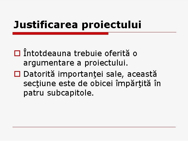 Justificarea proiectului o Întotdeauna trebuie oferită o argumentare a proiectului. o Datorită importanţei sale, Justificarea proiectului o Întotdeauna trebuie oferită o argumentare a proiectului. o Datorită importanţei sale,
