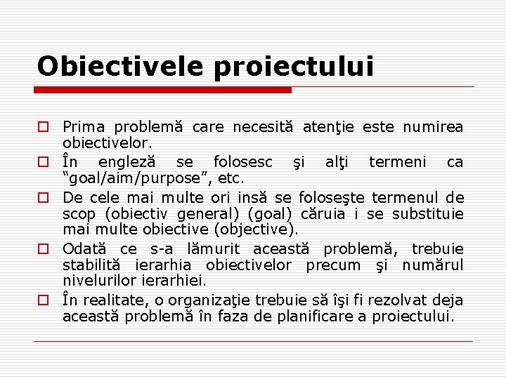 Obiectivele proiectului o Prima problemă care necesită atenţie este numirea obiectivelor. o În engleză Obiectivele proiectului o Prima problemă care necesită atenţie este numirea obiectivelor. o În engleză