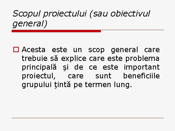 Scopul proiectului (sau obiectivul general) o Acesta este un scop general care trebuie să Scopul proiectului (sau obiectivul general) o Acesta este un scop general care trebuie să