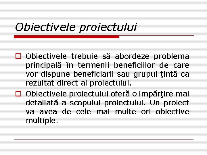 Obiectivele proiectului o Obiectivele trebuie să abordeze problema principală în termenii beneficiilor de care Obiectivele proiectului o Obiectivele trebuie să abordeze problema principală în termenii beneficiilor de care