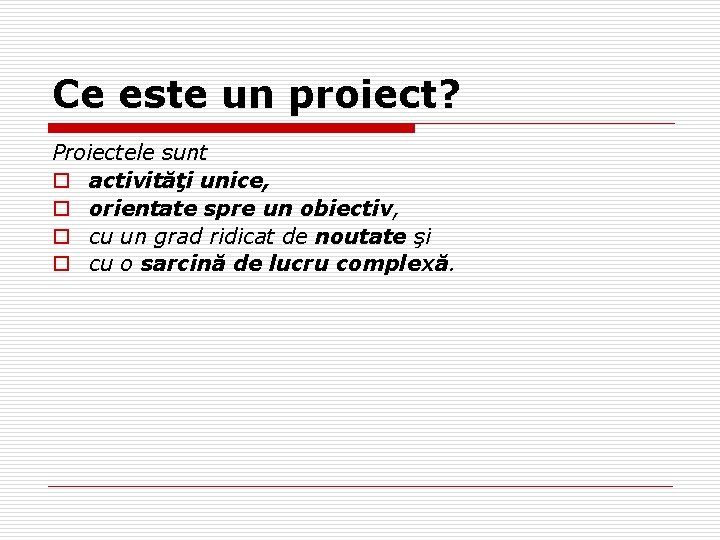 Ce este un proiect? Proiectele sunt o activităţi unice, o orientate spre un obiectiv, Ce este un proiect? Proiectele sunt o activităţi unice, o orientate spre un obiectiv,