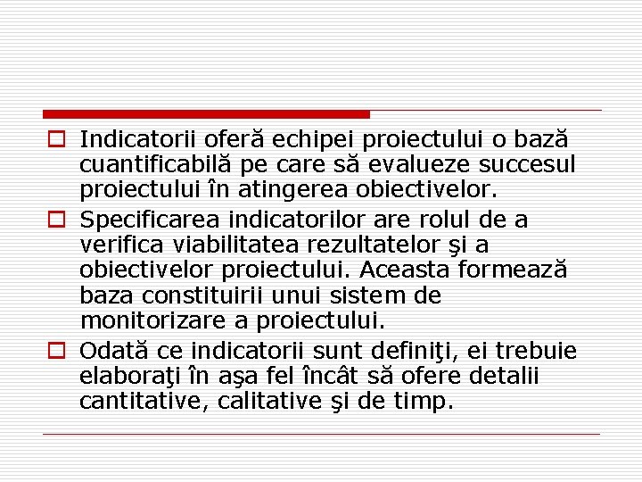 o Indicatorii oferă echipei proiectului o bază cuantificabilă pe care să evalueze succesul proiectului o Indicatorii oferă echipei proiectului o bază cuantificabilă pe care să evalueze succesul proiectului
