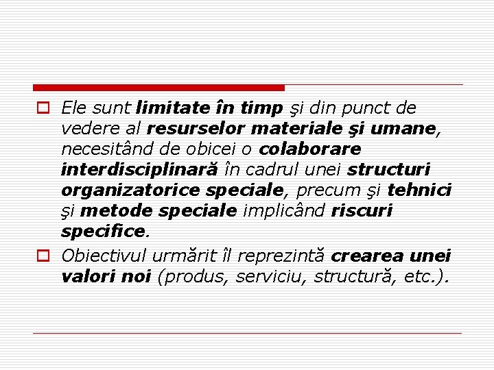 o Ele sunt limitate în timp şi din punct de vedere al resurselor materiale o Ele sunt limitate în timp şi din punct de vedere al resurselor materiale