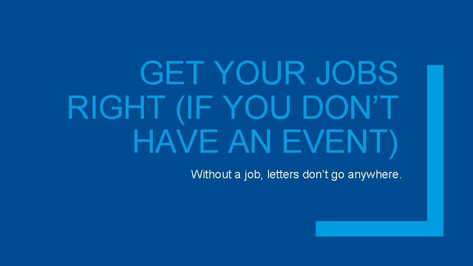 GET YOUR JOBS RIGHT (IF YOU DON’T HAVE AN EVENT) Without a job, letters