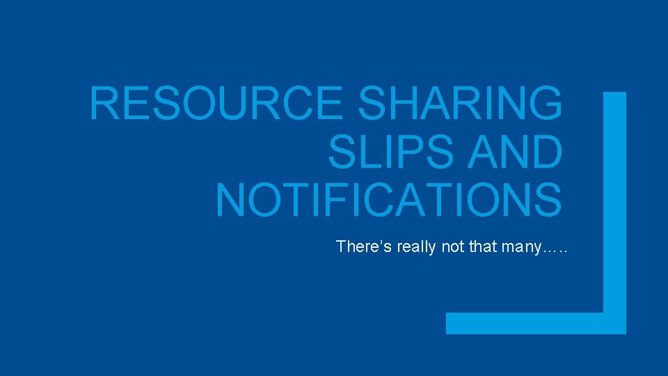 RESOURCE SHARING SLIPS AND NOTIFICATIONS There’s really not that many…. . 