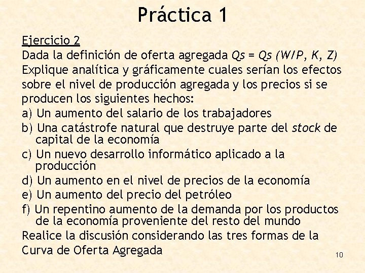 Práctica 1 Ejercicio 2 Dada la definición de oferta agregada Qs = Qs (W/P,