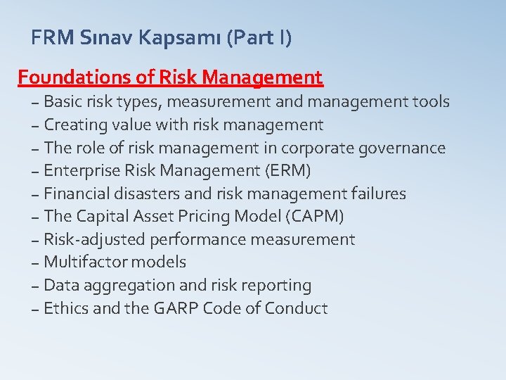 FRM Sınav Kapsamı (Part I) Foundations of Risk Management Basic risk types, measurement and
