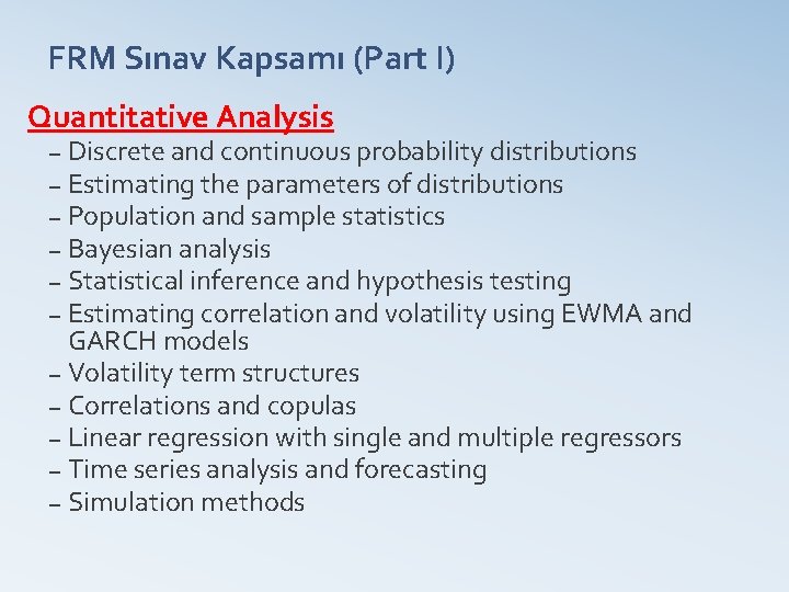 FRM Sınav Kapsamı (Part I) Quantitative Analysis Discrete and continuous probability distributions Estimating the