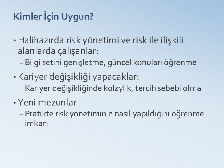 Kimler İçin Uygun? • Halihazırda risk yönetimi ve risk ile ilişkili alanlarda çalışanlar: –