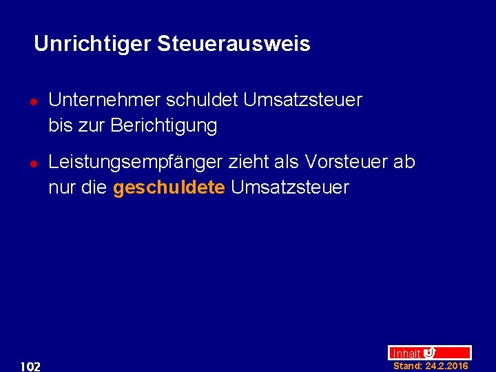 Unrichtiger Steuerausweis l l 102 Unternehmer schuldet Umsatzsteuer bis zur Berichtigung Leistungsempfänger zieht als