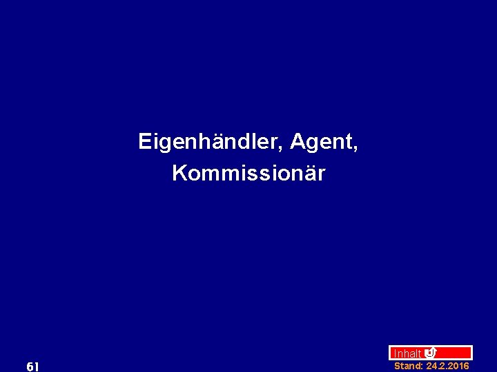 Eigenhändler, Agent, Kommissionär 61 Inhalt Stand: 24. 2. 2016 