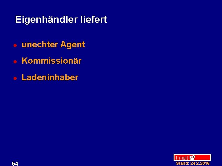 Eigenhändler liefert l unechter Agent l Kommissionär l Ladeninhaber 64 Inhalt Stand: 24. 2.