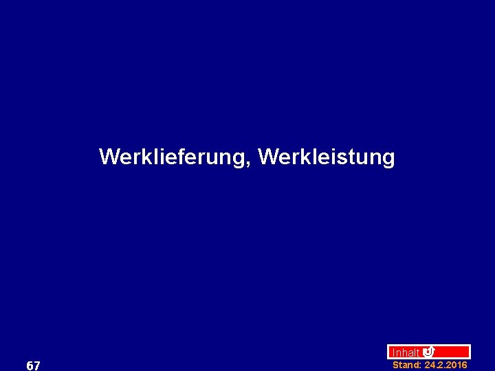 Werklieferung, Werkleistung 67 Inhalt Stand: 24. 2. 2016 