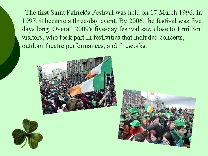 The first Saint Patrick's Festival was held on 17 March 1996. In 1997, it