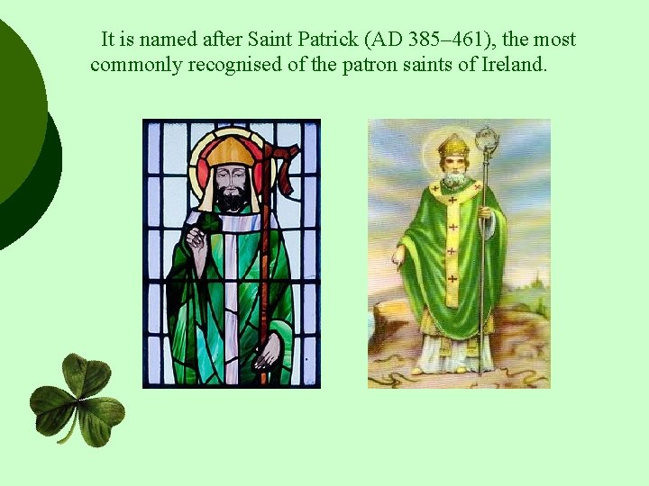  It is named after Saint Patrick (AD 385– 461), the most commonly recognised