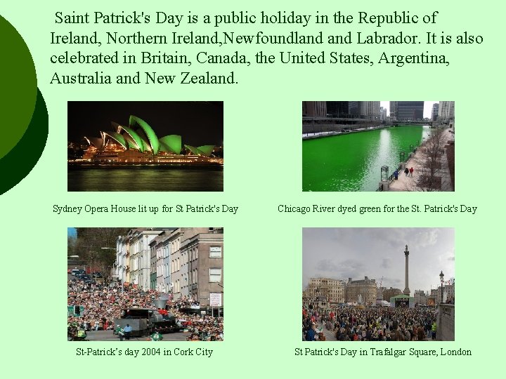 Saint Patrick's Day is a public holiday in the Republic of Ireland, Northern Ireland,