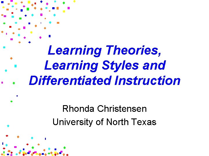 Learning Theories, Learning Styles and Differentiated Instruction Rhonda Christensen University of North Texas 