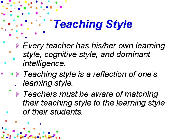 Teaching Style H H H Every teacher has his/her own learning style, cognitive style,