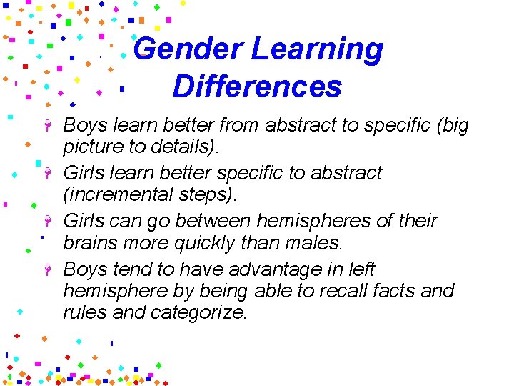 Gender Learning Differences H H Boys learn better from abstract to specific (big picture