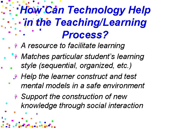 How Can Technology Help in the Teaching/Learning Process? H H A resource to facilitate