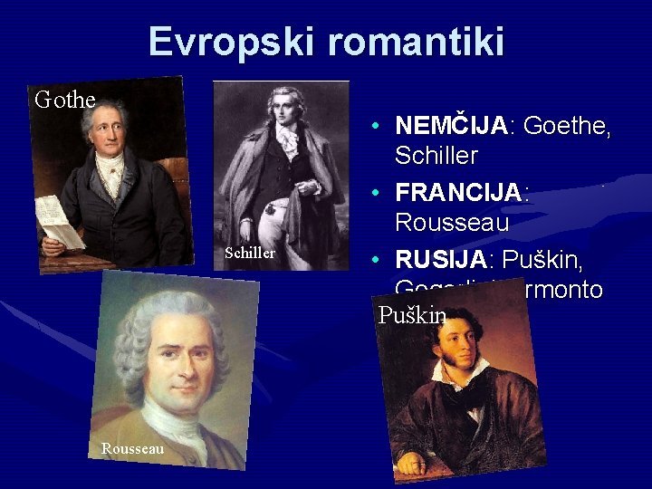 Evropski romantiki Gothe Schiller Rousseau • NEMČIJA: Goethe, Schiller • FRANCIJA: Rousseau • RUSIJA: