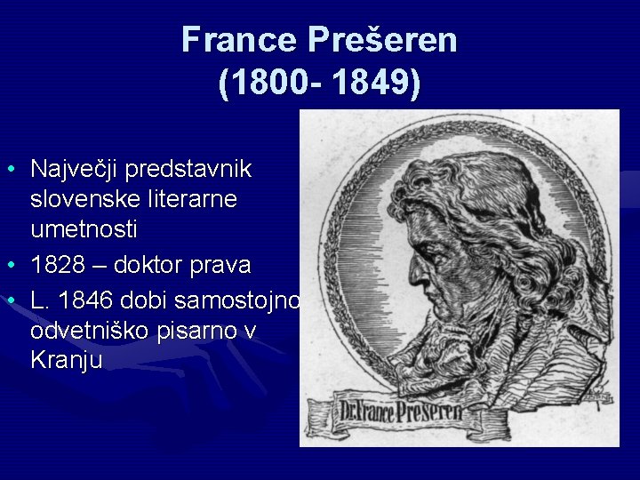 France Prešeren (1800 - 1849) • Največji predstavnik slovenske literarne umetnosti • 1828 –