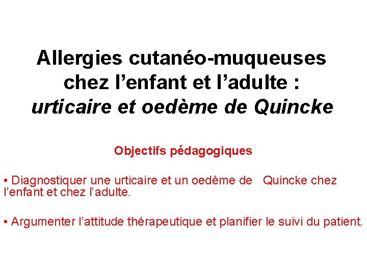 Allergies cutanéo-muqueuses chez l’enfant et l’adulte : urticaire et oedème de Quincke Objectifs pédagogiques