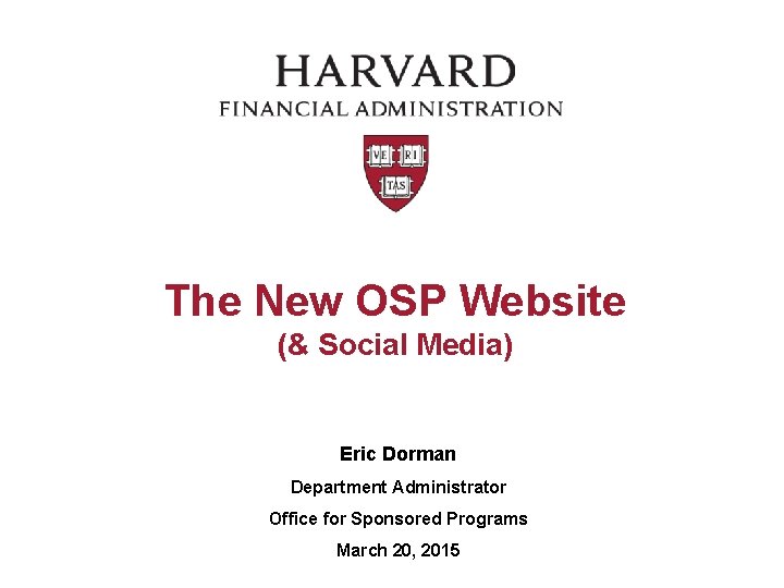 The New OSP Website (& Social Media) Eric Dorman Department Administrator Office for Sponsored
