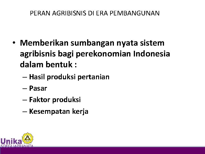PERAN AGRIBISNIS DI ERA PEMBANGUNAN • Memberikan sumbangan nyata sistem agribisnis bagi perekonomian Indonesia