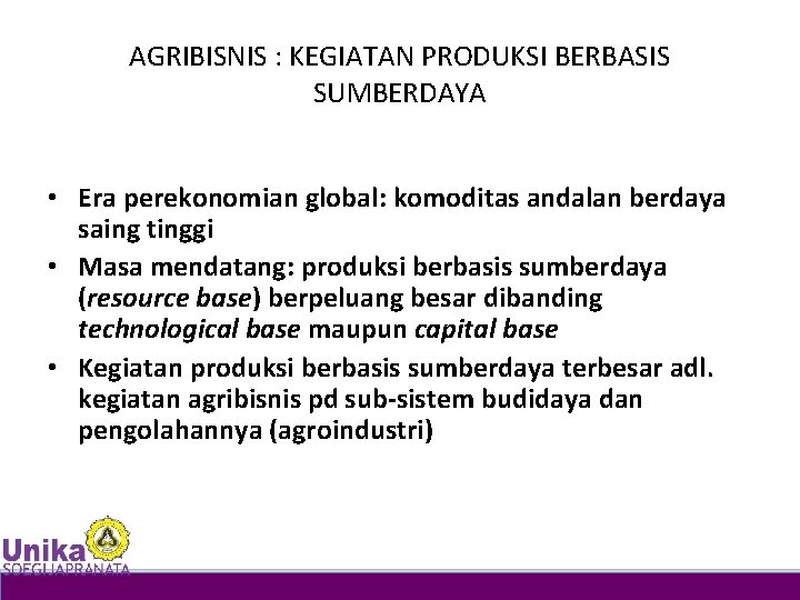 AGRIBISNIS : KEGIATAN PRODUKSI BERBASIS SUMBERDAYA • Era perekonomian global: komoditas andalan berdaya saing