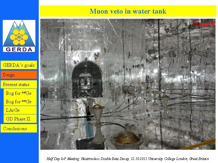 Muon veto in water tank 12 aug 09 GERDA’s goals Deign Present status Bcg