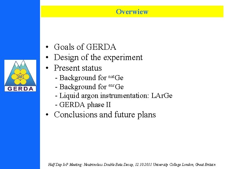 Overwiew • Goals of GERDA • Design of the experiment • Present status -