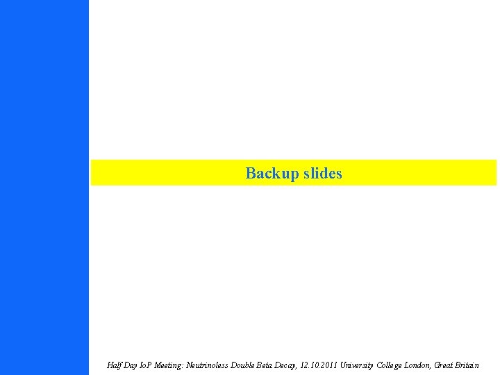 Backup slides Half Day Io. P Meeting: Neutrinoless Double Beta Decay, 12. 10. 2011