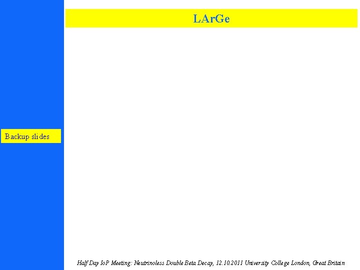 LAr. Ge Backup slides Half Day Io. P Meeting: Neutrinoless Double Beta Decay, 12.