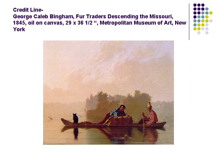 Credit Line. George Caleb Bingham, Fur Traders Descending the Missouri, 1845, oil on canvas,