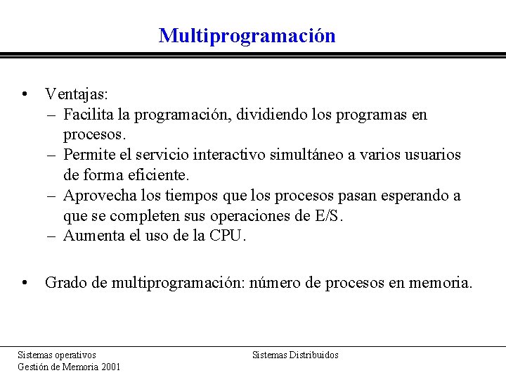 Multiprogramación • Ventajas: – Facilita la programación, dividiendo los programas en procesos. – Permite