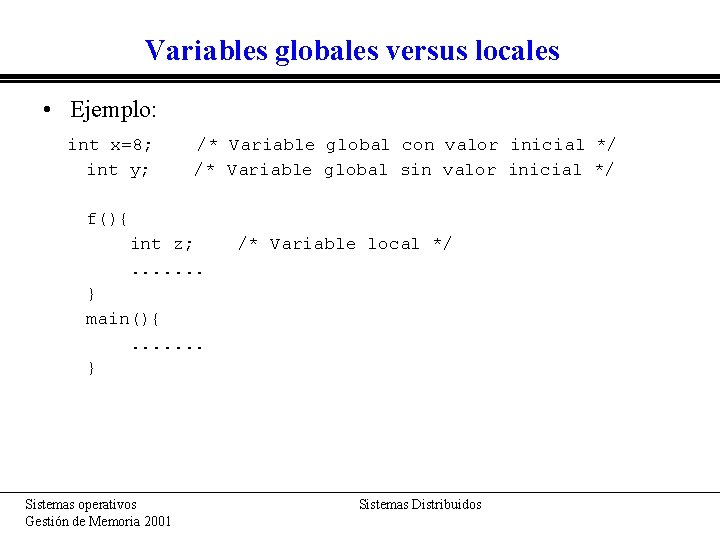 Variables globales versus locales • Ejemplo: int x=8; int y; /* Variable global con