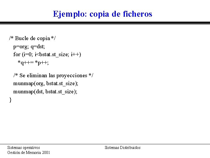 Ejemplo: copia de ficheros /* Bucle de copia */ p=org; q=dst; for (i=0; i<bstat.