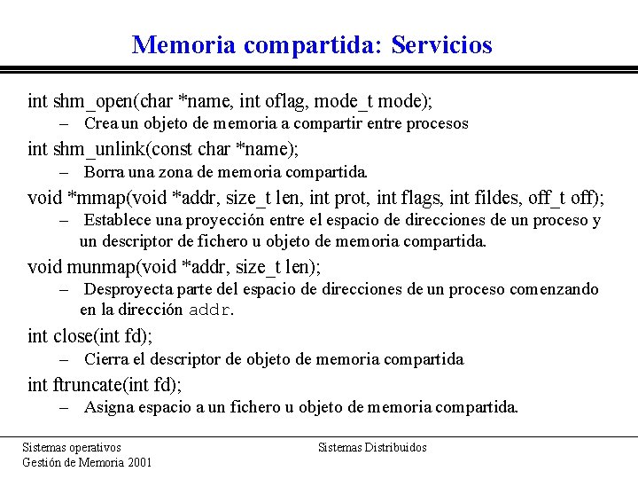 Memoria compartida: Servicios int shm_open(char *name, int oflag, mode_t mode); – Crea un objeto Memoria compartida: Servicios int shm_open(char *name, int oflag, mode_t mode); – Crea un objeto