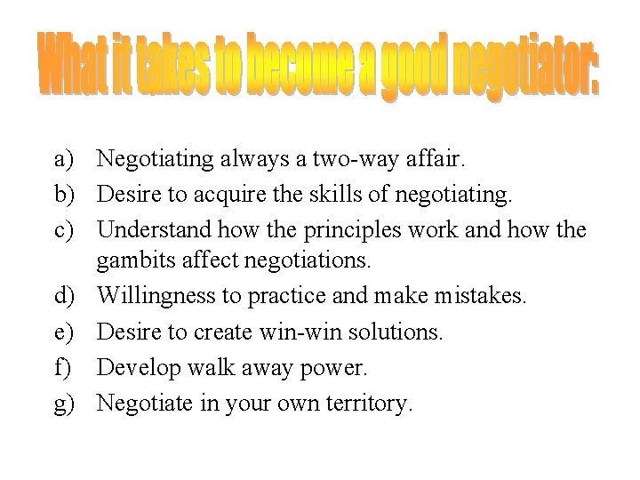 a) Negotiating always a two-way affair. b) Desire to acquire the skills of negotiating.