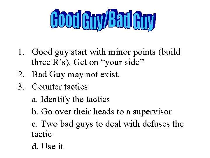 1. Good guy start with minor points (build three R’s). Get on “your side”