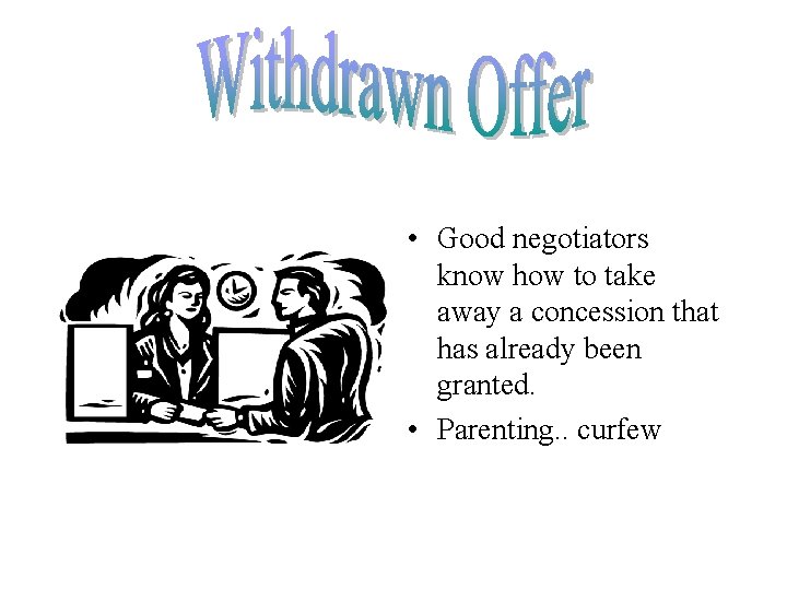  • Good negotiators know how to take away a concession that has already