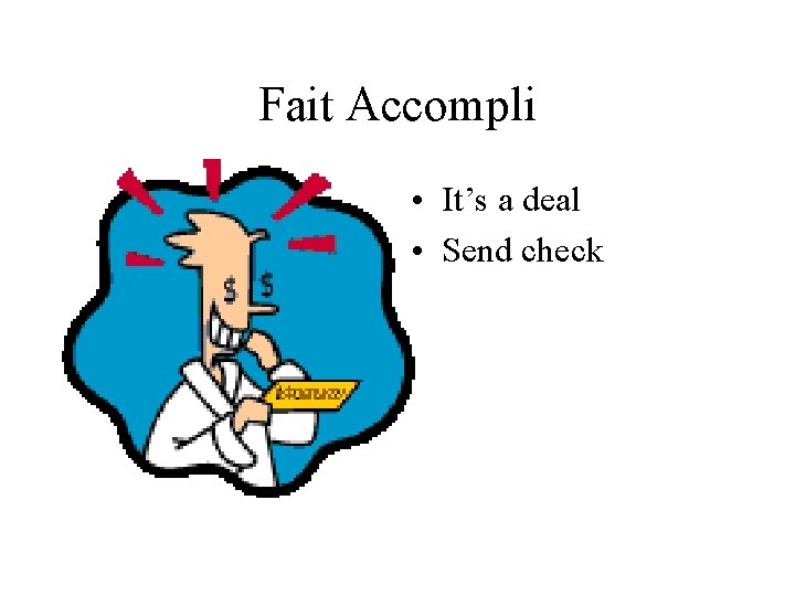 Fait Accompli • It’s a deal • Send check 