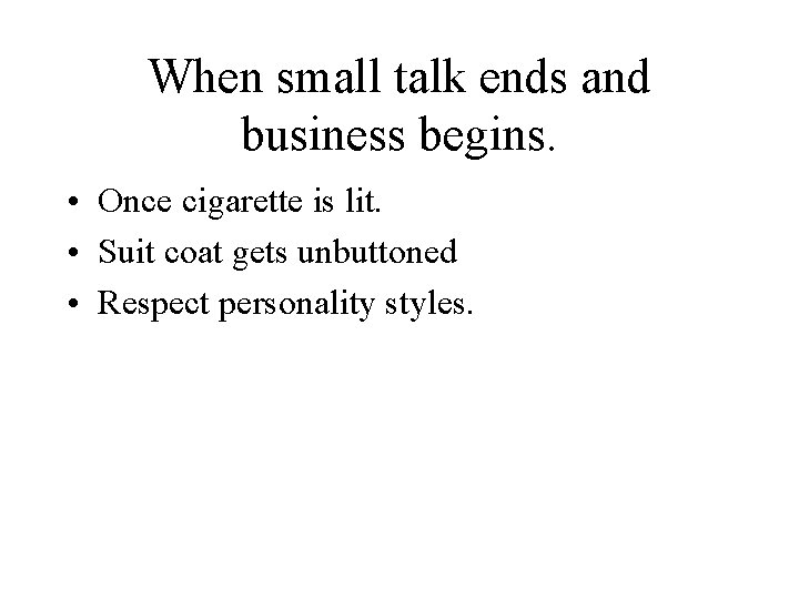 When small talk ends and business begins. • Once cigarette is lit. • Suit