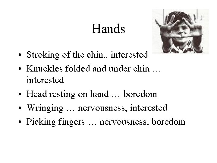 Hands • Stroking of the chin. . interested • Knuckles folded and under chin