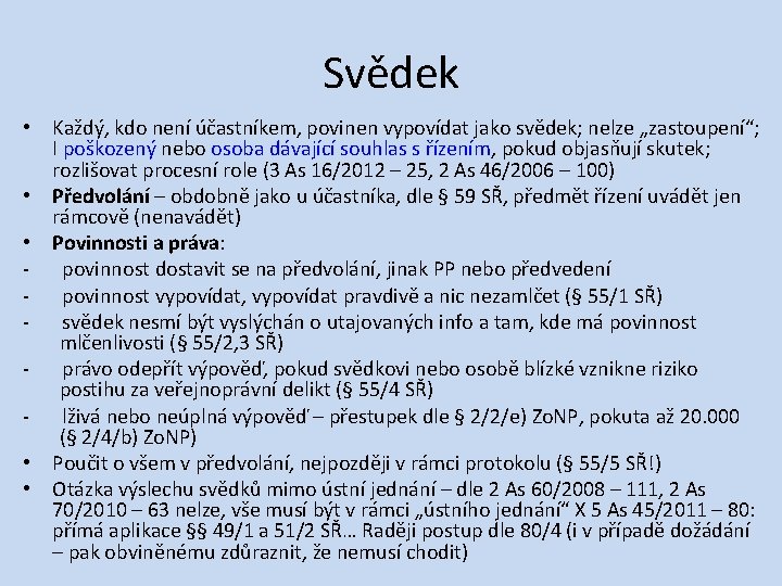 Svědek • Každý, kdo není účastníkem, povinen vypovídat jako svědek; nelze „zastoupení“; I poškozený